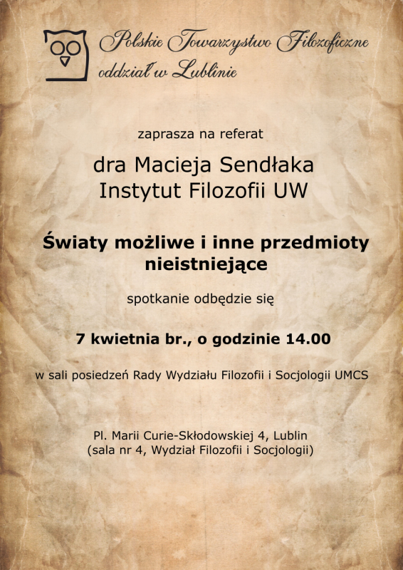 Polskie Towarzystwo Filozoficzne Oddział w Lublinie zaprasza na referat pt. "Światy możliwe i inne przedmioty nieistniejące". Referat wygłosi dr Maciej Sendłak z Instytutu Filozofii Uniwersytetu Warszawskiego.