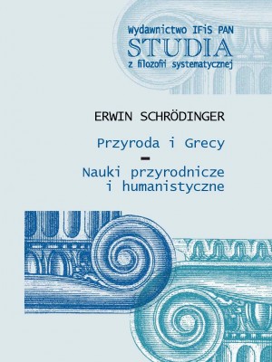 Erwin Schrödinger - Przyroda i Grecy. Nauki przyrodnicze i humanistyczne