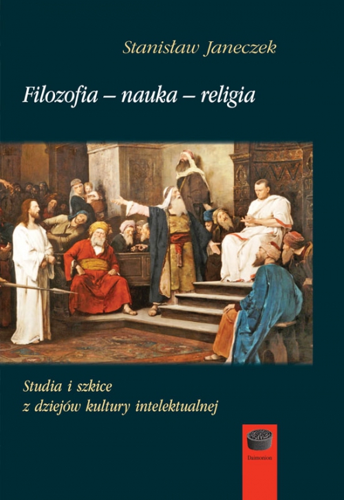 Filozofia – nauka – religia. Studia i szkice z dziejów kultury intelektualnej