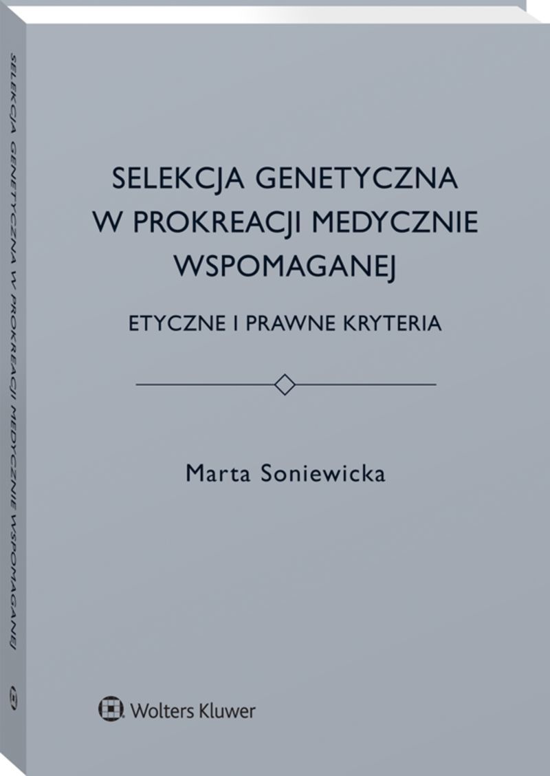 Selekcja genetyczna w prokreacji medycznie wspomaganej. Etyczne i prawne kryteria Marta Soniewicka