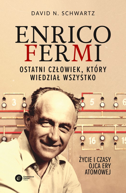 Enrico Fermi. Ostatni człowiek, który wiedział wszystko. Życie i czasy ojca ery atomowej - David N. Schwartz