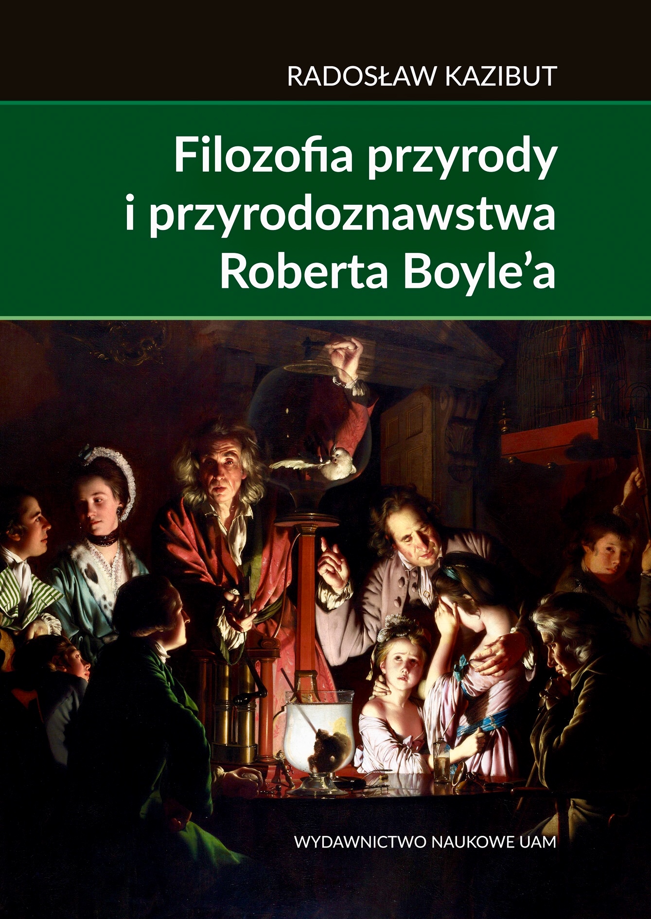 Filozofia przyrody i przyrodoznawstwa Roberta Boyle’a. Filozoficzna geneza nauki laboratoryjnej - Radosław Kazibut