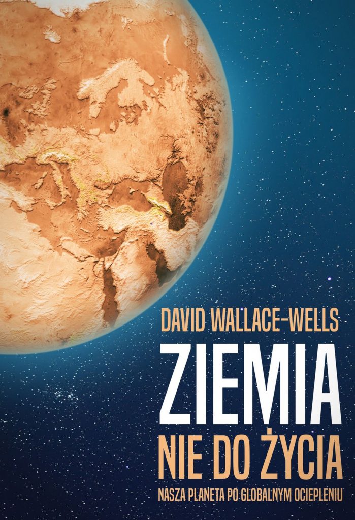 David Wallace-Wells. Ziemia nie do życia. Nasza planeta po globalnym ociepleniu