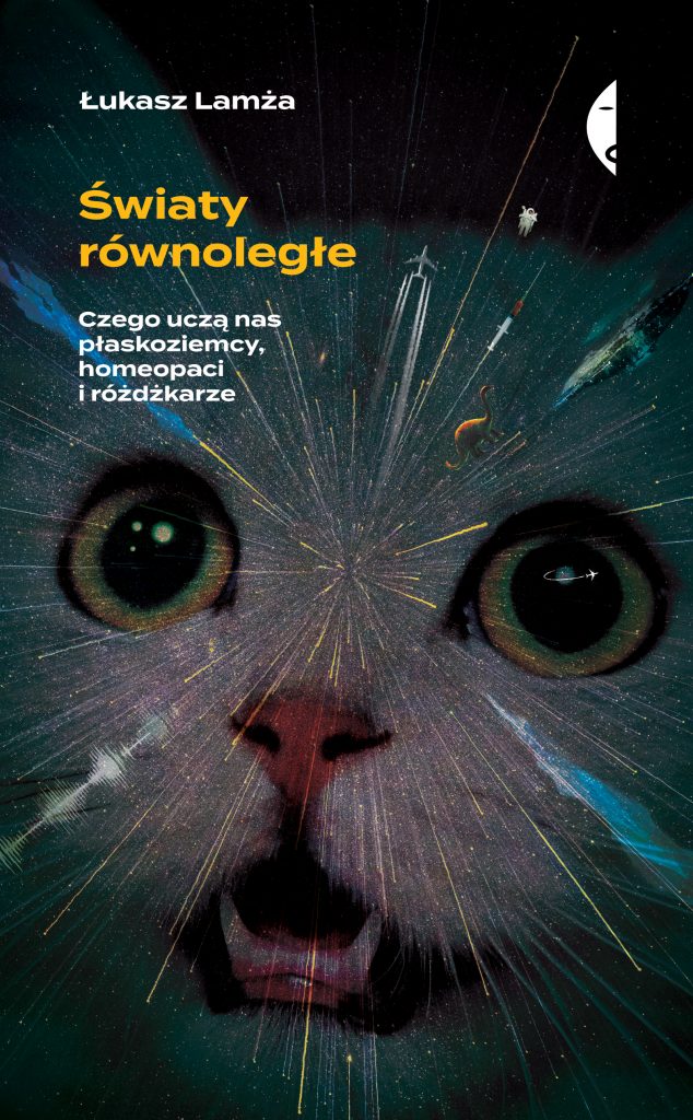 Światy równoległe. Czego uczą nas płaskoziemcy, homeopaci i różdżkarze - Łukasz Lamża