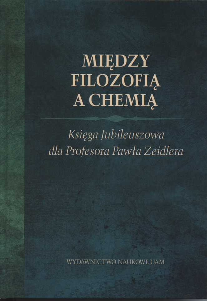 Między filozofią a chemią. Księga Jubileuszowa dla Profesora Pawła Zeidlera