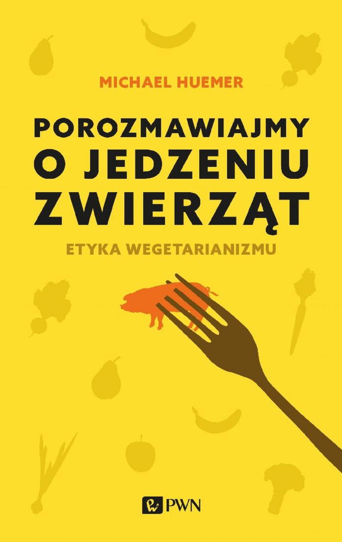 Porozmawiajmy o jedzeniu zwierząt. Etyka wegetarianizmu - Michael Huemer